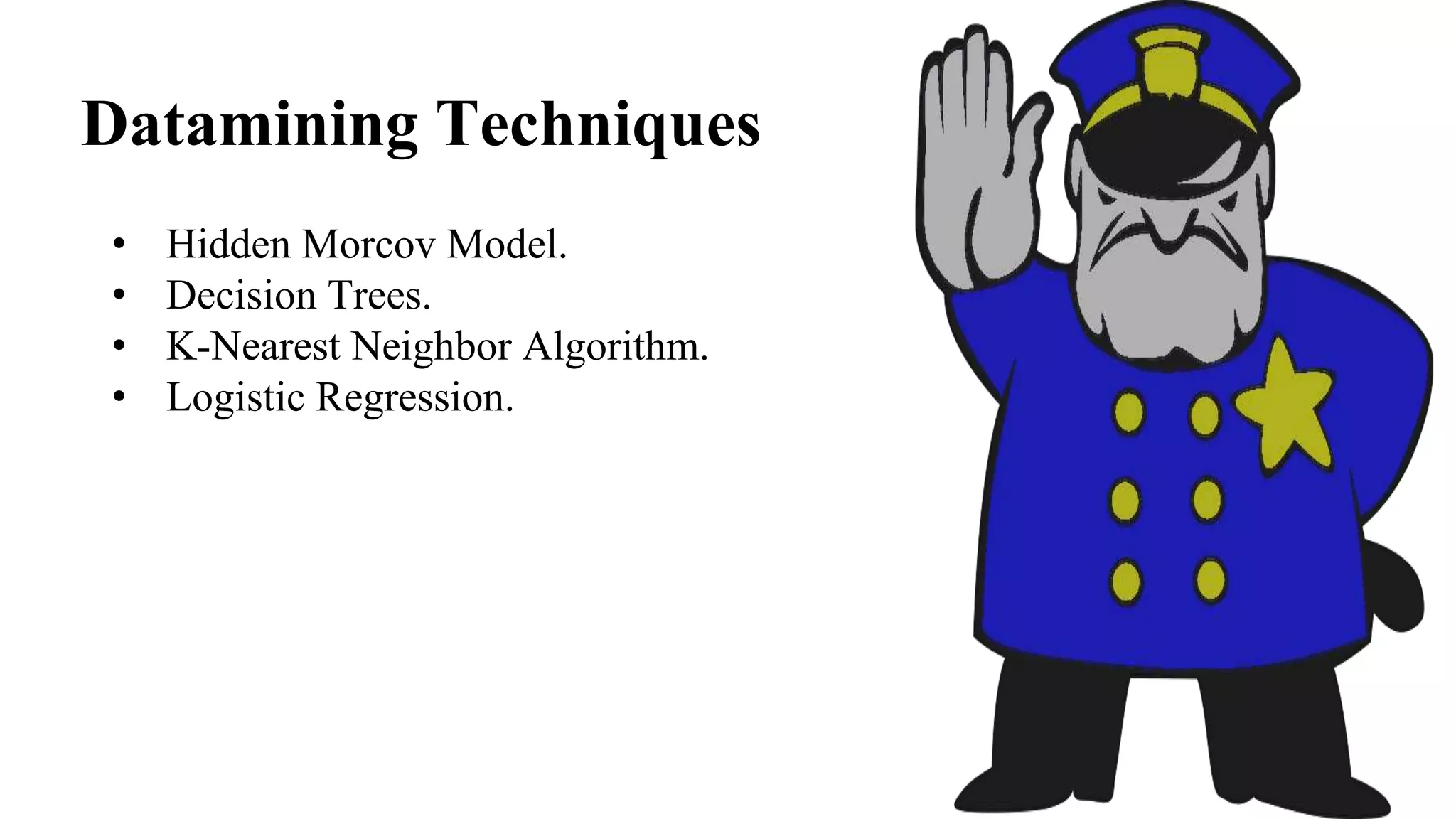 • Hidden Morcov Model.
• Decision Trees.
• K-Nearest Neighbor Algorithm.
• Logistic Regression.
Datamining Techniques
 