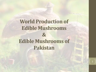 World Production of
Edible Mushrooms
&
Edible Mushrooms of
Pakistan
1
 