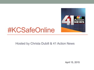 #KCSafeOnline
Hosted by Christa Dubill & 41 Action News
April 15, 2015
 