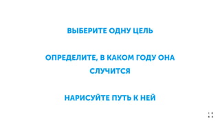 ВЫБЕРИТЕ ОДНУ ЦЕЛЬ
!
ОПРЕДЕЛИТЕ, В КАКОМ ГОДУ ОНА
СЛУЧИТСЯ
!
НАРИСУЙТЕ ПУТЬ К НЕЙ	

 