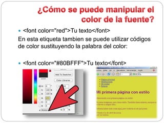  <font color="red">Tu texto</font>
En esta etiqueta tambien se puede utilizar códigos
de color sustituyendo la palabra del color:
 <font color="#80BFFF">Tu texto</font>
 
