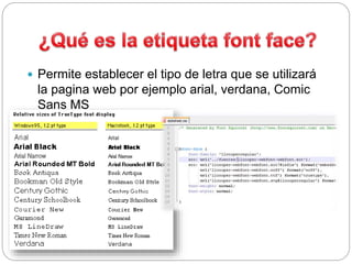  Permite establecer el tipo de letra que se utilizará
la pagina web por ejemplo arial, verdana, Comic
Sans MS
 