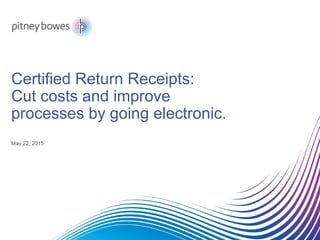 Certified Return Receipts:
Cut costs and improve
processes by going electronic.
 
