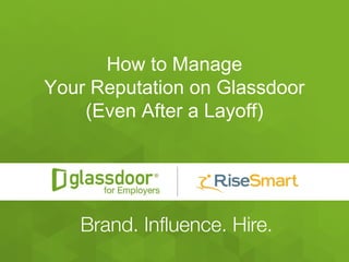 #Glassdoor #SmartTalkHR
How to Manage
Your Reputation on Glassdoor
(Even After a Layoff)
 