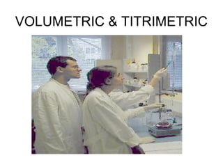 VOLUMETRIC & TITRIMETRIC
 