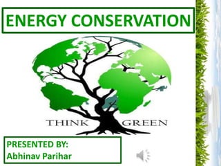 ENERGY CONSERVATION
PRESENTED BY:
Abhinav Parihar
 