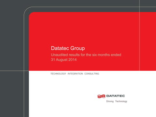 Datatec Group
Unaudited results for the six months ended
31 August 2014
 