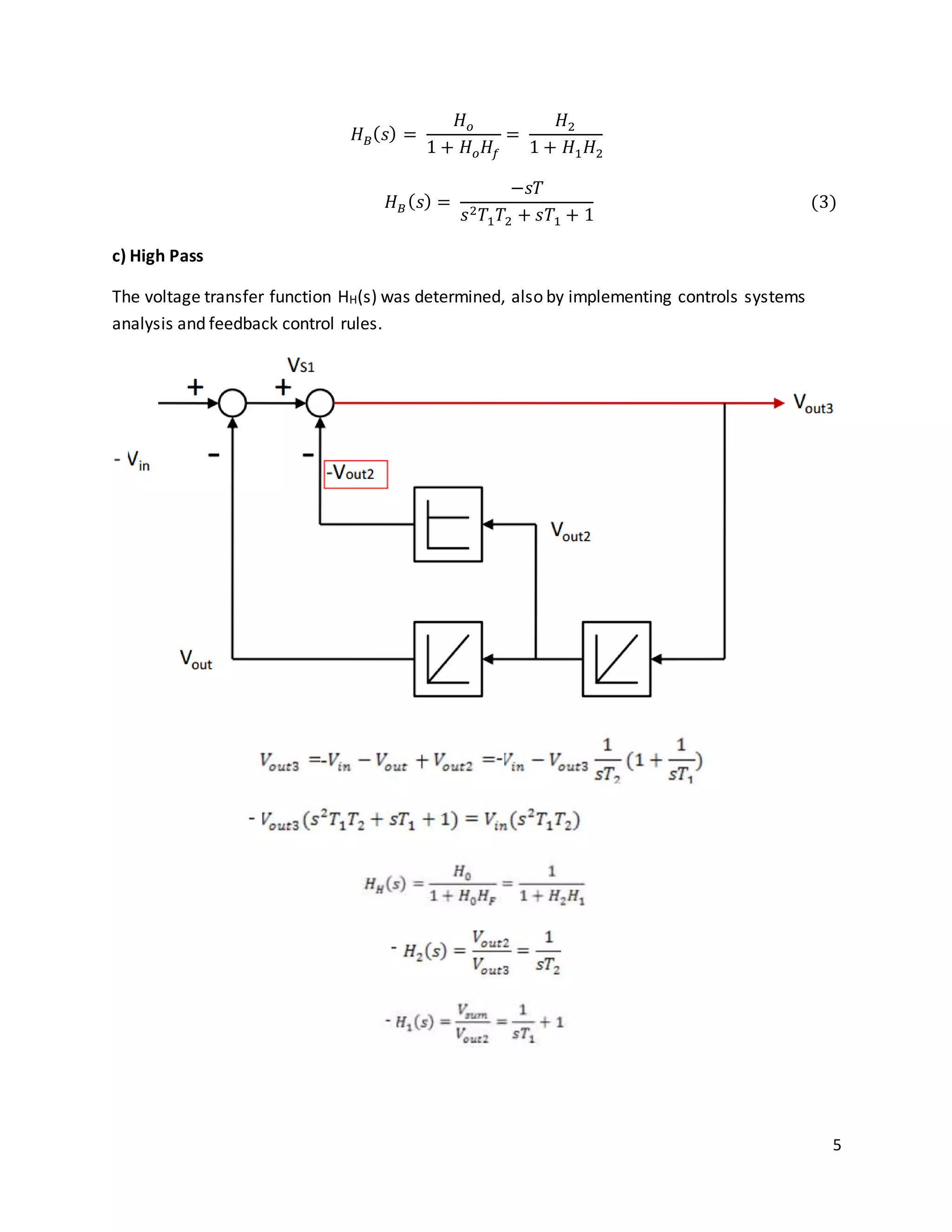 5
𝐻 𝐵( 𝑠) =
𝐻 𝑜
1 + 𝐻 𝑜 𝐻𝑓
=
𝐻2
1 + 𝐻1 𝐻2
𝐻 𝐵( 𝑠) =
−𝑠𝑇
𝑠2 𝑇1 𝑇2 + 𝑠𝑇1 + 1
(3)
c) High Pass
The voltage transfer function HH(s) was determined, also by implementing controls systems
analysis and feedback control rules.
 
