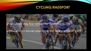 CYCLING/RADSPORT
Jan Ulrich was first winner for Germany in 1997.
No German winner ever since the race started in 1903.
 