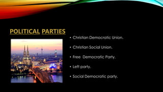• Christian Democratic Union.
• Christian Social Union.
• Free Democratic Party.
• Left party.
• Social Democratic party.
 
