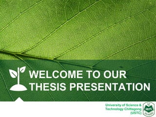 WELCOME TO OUR
THESIS PRESENTATION
University of Science &
Technology Chittagong
(USTC)
 