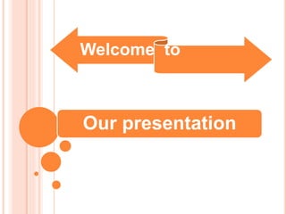 Welcome to
Our presentation
 