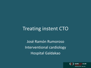 Treating instent CTO
José Ramón Rumoroso
Interventional cardiology
Hospital Galdakao
 