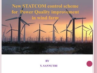 BY
Y. SANNUTHI
New STATCOM control scheme
for Power Quality improvement
in wind farm
 