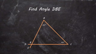 A
D
B
E
C
55°
45°
Find Angle DBE
 
