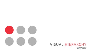 VISUAL HIERARCHY
exercise
 