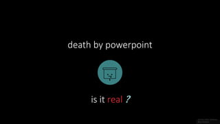 death by powerpoint
is it real ?
 