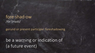 fore·shad·ow
/fôrˈSHadō/
gerund or present participle: foreshadowing
be a warning or indication of
(a future event)
 