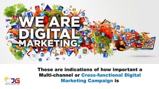 These are indications of how important a
Multi-channel or Cross-functional Digital
Marketing Campaign is
 