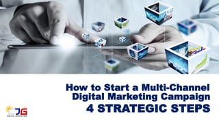 Digital Marketing Campaign
4 STRATEGIC STEPS
How to Start a Multi-Channel
 
