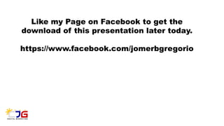 Like my Page on Facebook to get the
download of this presentation later today.
https://www.facebook.com/jomerbgregorio
 