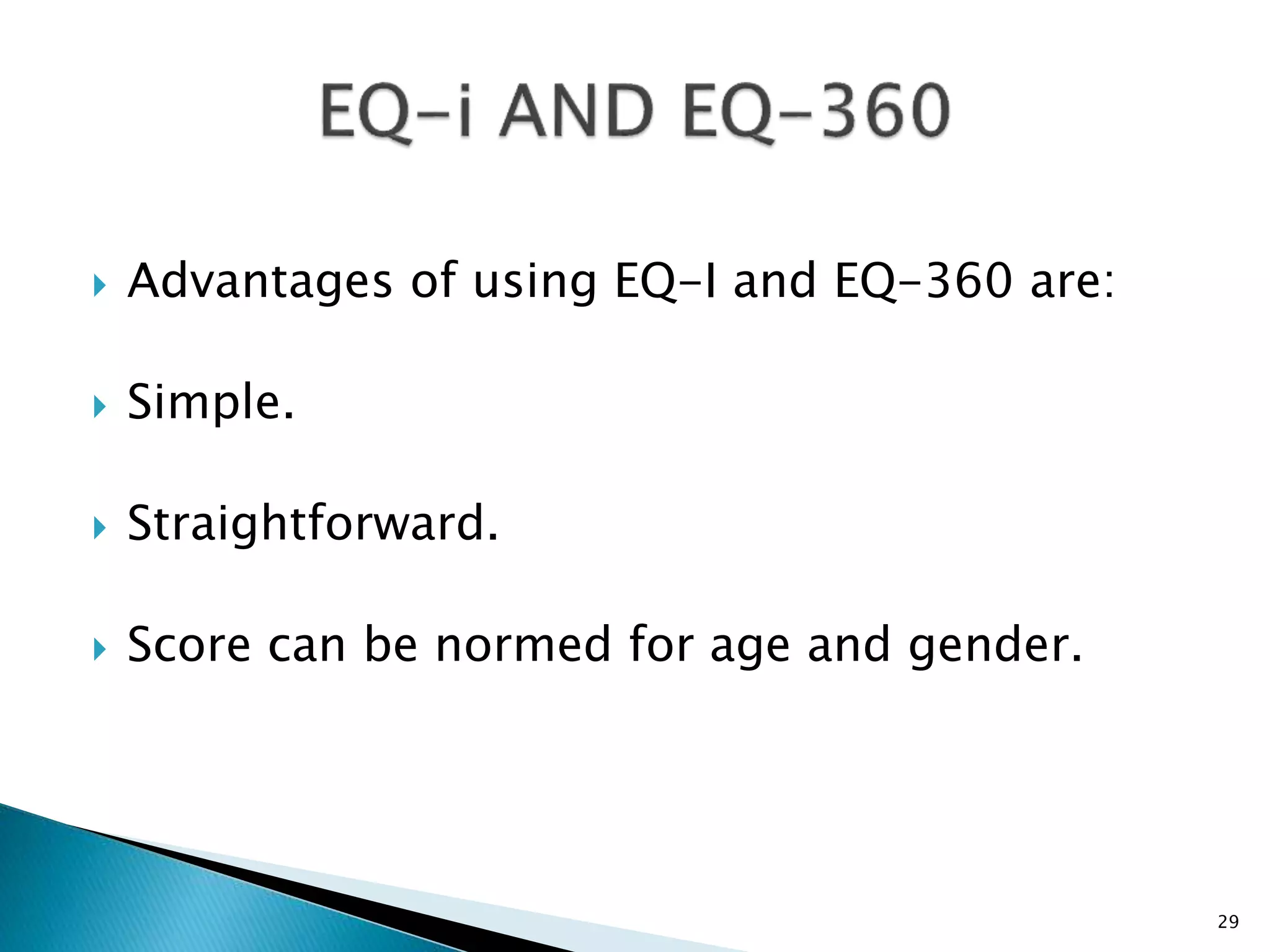  Advantages of using EQ-I and EQ-360 are:
 Simple.
 Straightforward.
 Score can be normed for age and gender.
29
 