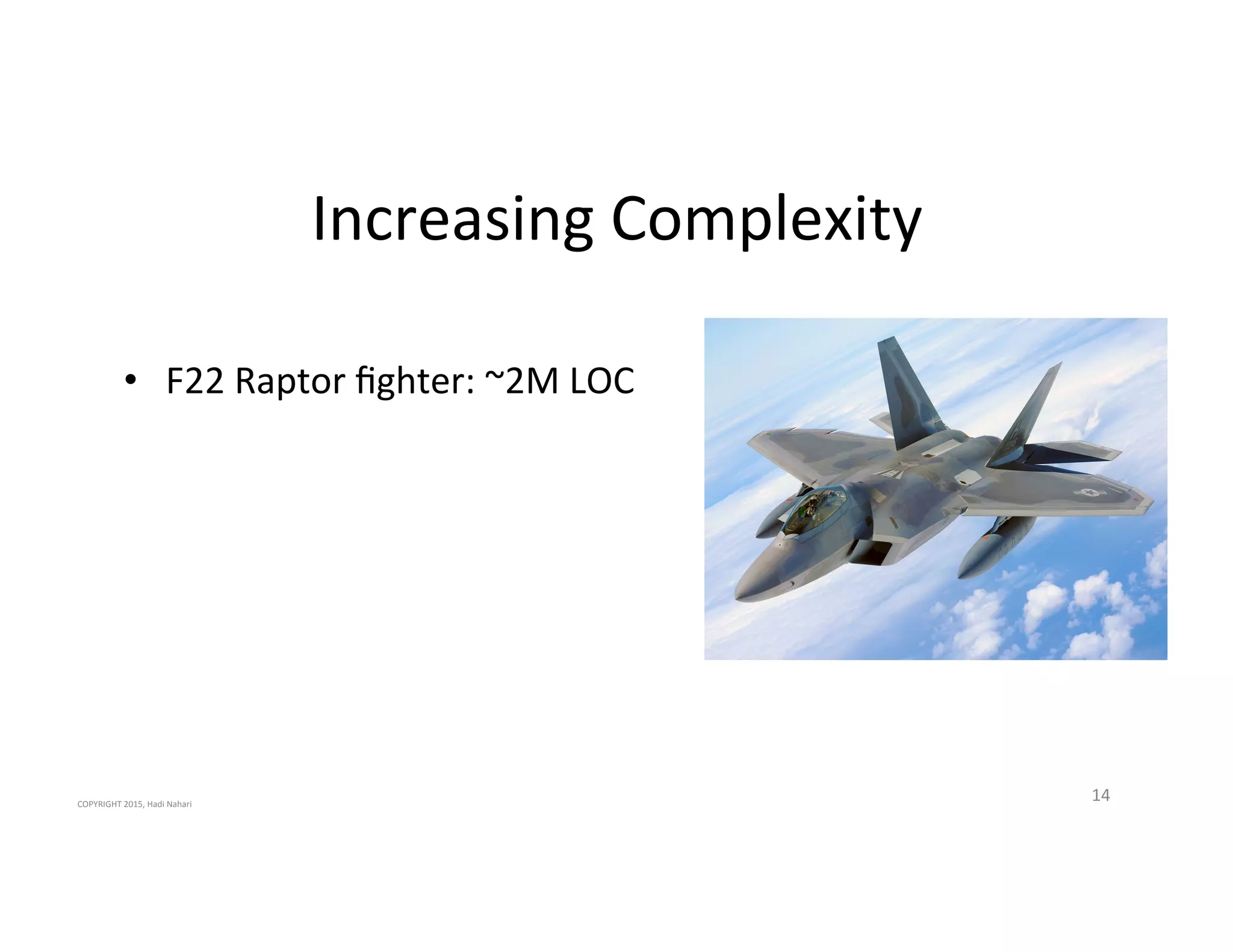 Increasing'Complexity'
14'
•  F22'Raptor'ﬁghter:'~2M'LOC'
COPYRIGHT'2015,'Hadi'Nahari'
 