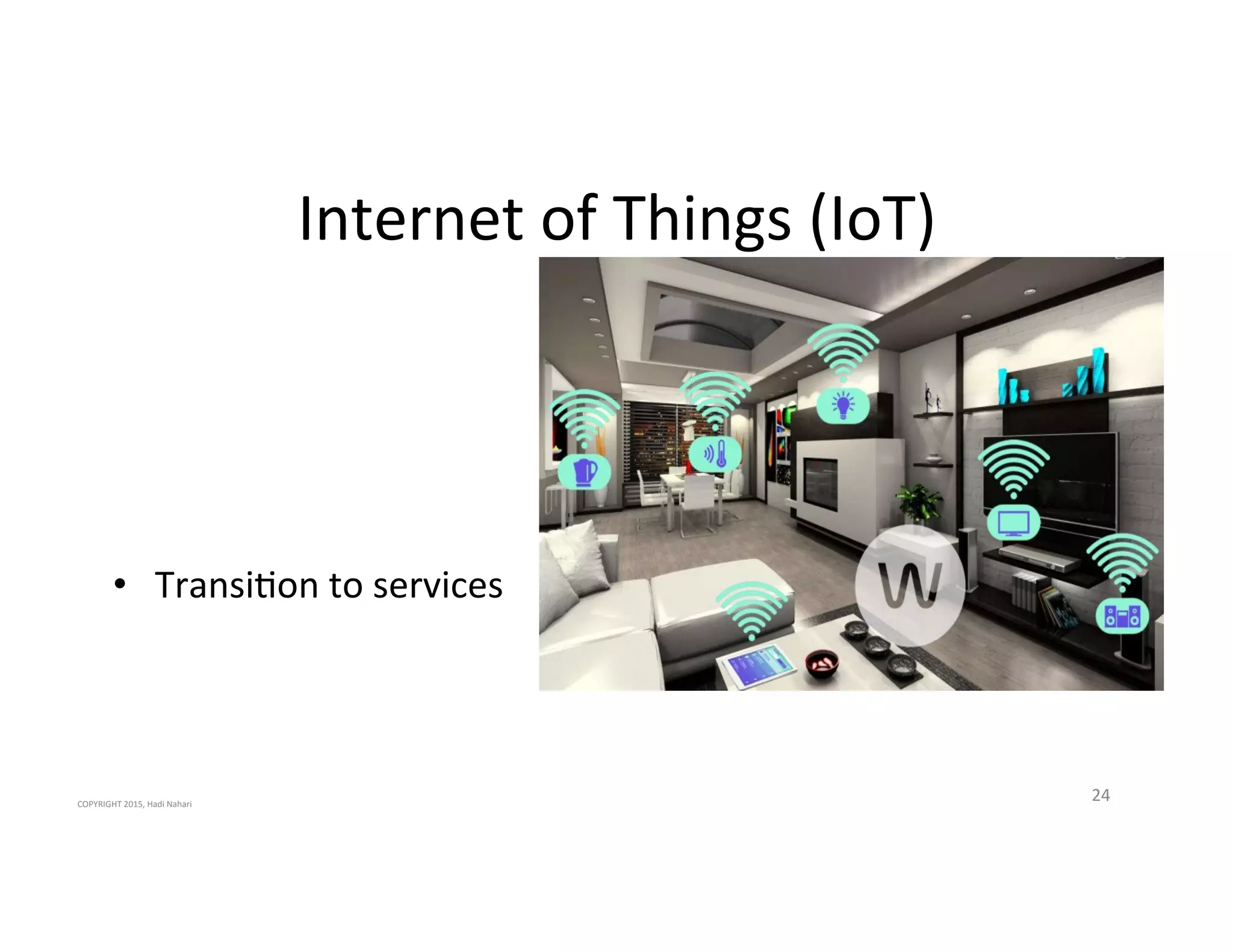 Internet'of'Things'(IoT)'
24'
'
'
•  Transi2on'to'services'
COPYRIGHT'2015,'Hadi'Nahari'
 
