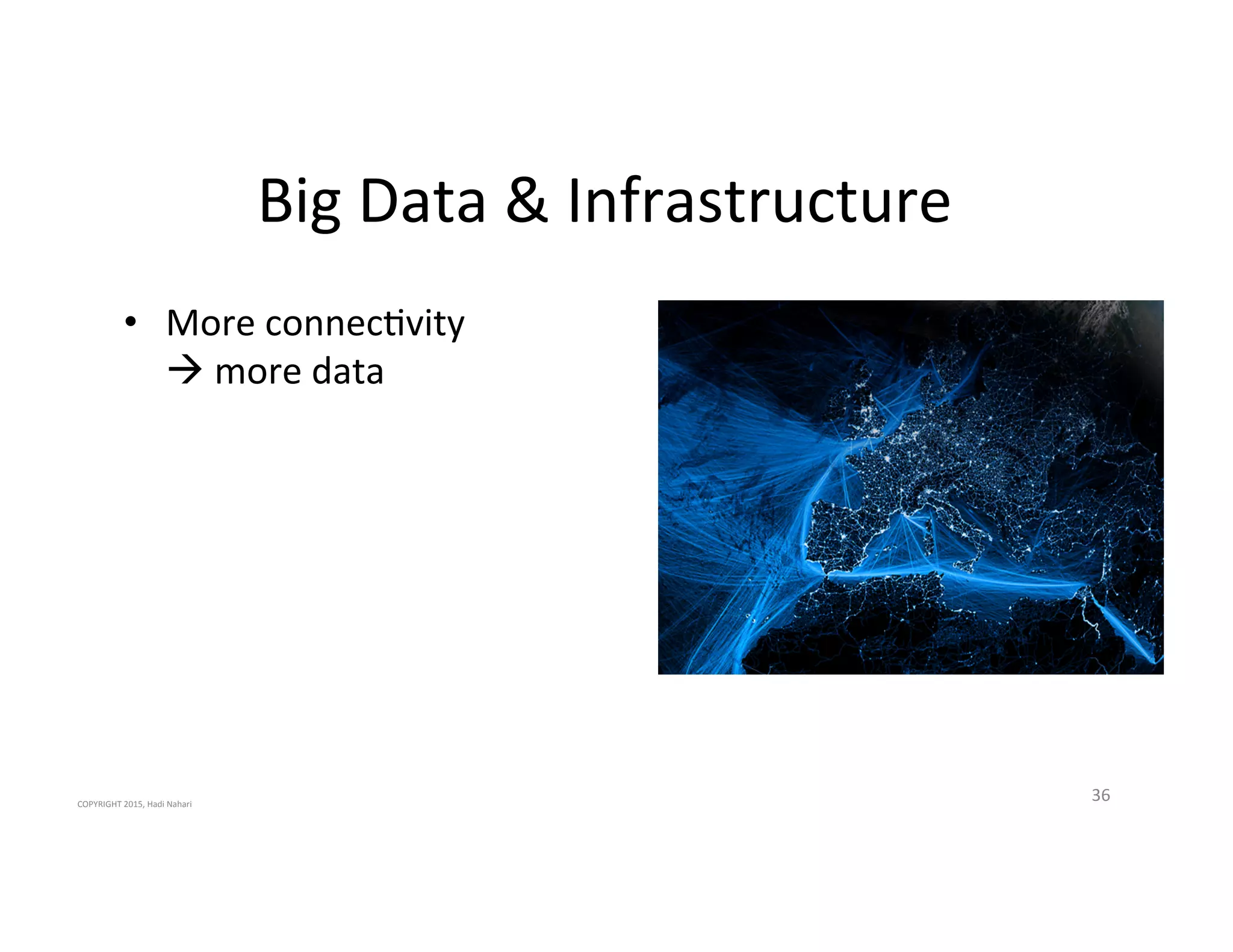 36'
Big'Data'&'Infrastructure'
•  More'connec2vity''
!'more'data''
COPYRIGHT'2015,'Hadi'Nahari'
 