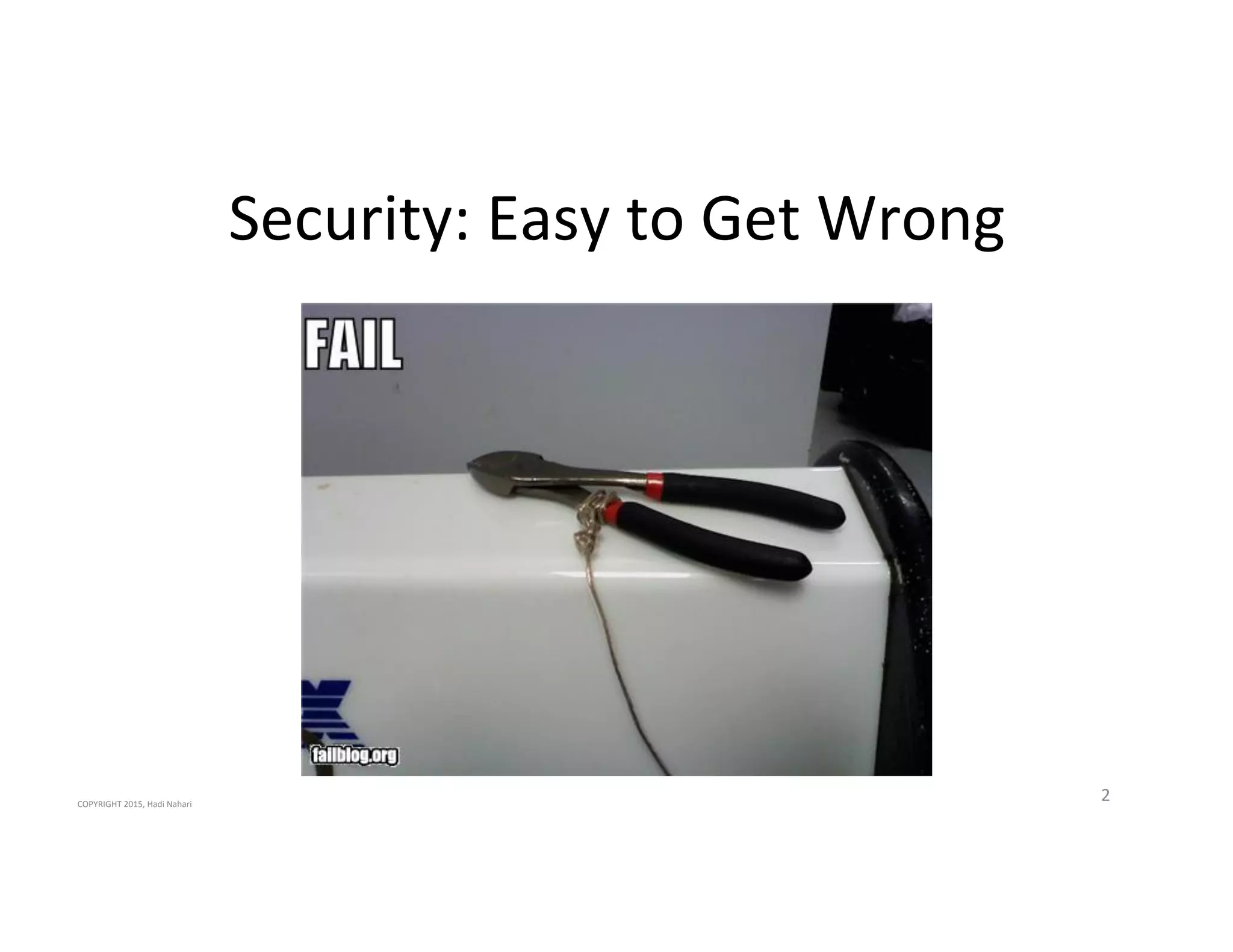 Security:'Easy'to'Get'Wrong'
COPYRIGHT'2015,'Hadi'Nahari'
2'
 