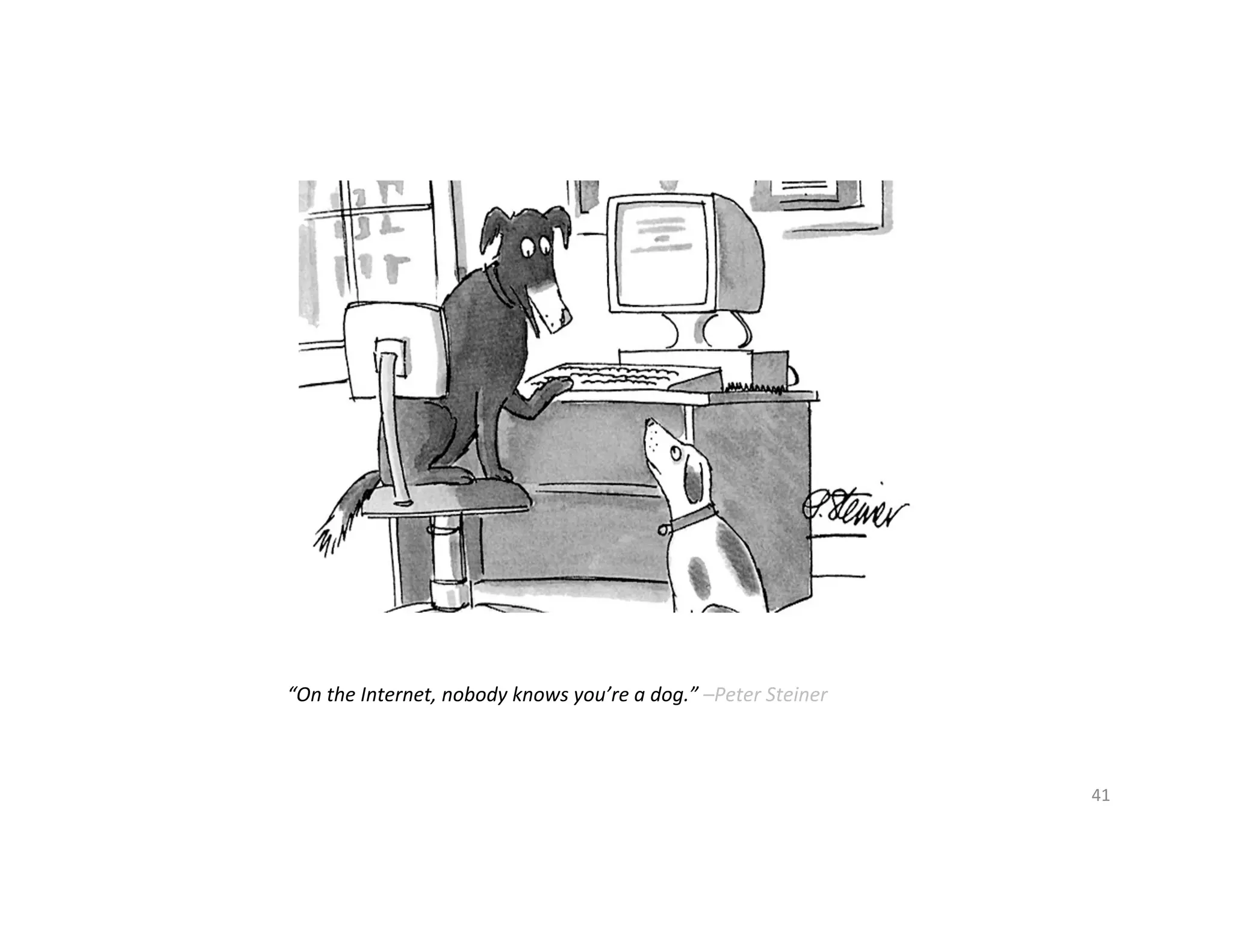 “On%the%Internet,%nobody%knows%you’re%a%dog.”%–Peter%Steiner%
41'
 