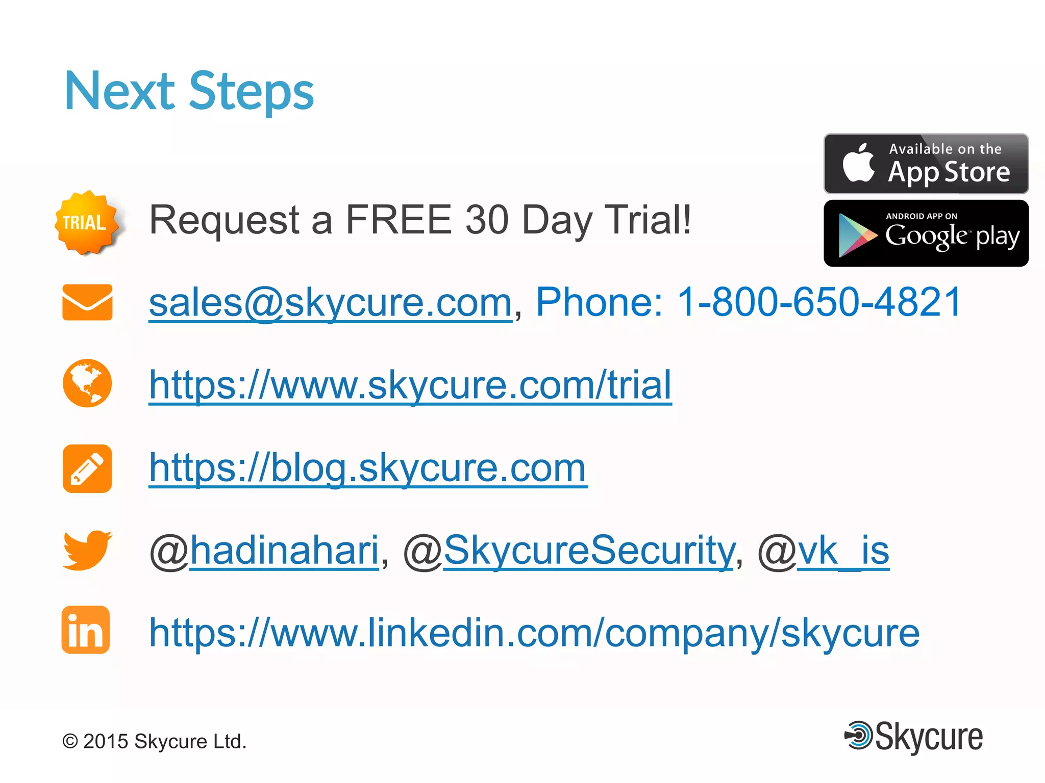 Title of Presentation DD/MM/YYYY© 2015 Skycure Ltd. 26
Next'Steps'
Request a FREE 30 Day Trial!
sales@skycure.com, Phone: 1-800-650-4821
https://www.skycure.com/trial
https://blog.skycure.com
@hadinahari, @SkycureSecurity, @vk_is
https://www.linkedin.com/company/skycure
 