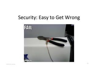 Security:'Easy'to'Get'Wrong'
COPYRIGHT'2015,'Hadi'Nahari'
2'
 