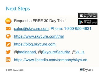 Title of Presentation DD/MM/YYYY© 2015 Skycure Ltd. 26
Next'Steps'
Request a FREE 30 Day Trial!
sales@skycure.com, Phone: 1-800-650-4821
https://www.skycure.com/trial
https://blog.skycure.com
@hadinahari, @SkycureSecurity, @vk_is
https://www.linkedin.com/company/skycure
 