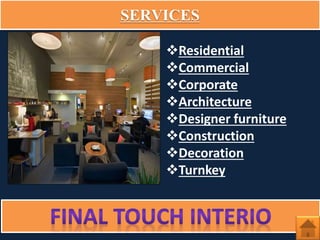 Residential
Commercial
Corporate
Architecture
Designer furniture
Construction
Decoration
Turnkey
SERVICES
 