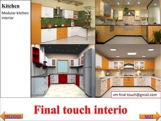 Kitchen
Modular kitchen
interior
vm final touch@gmail.com
NEXTPREVIOUS
 