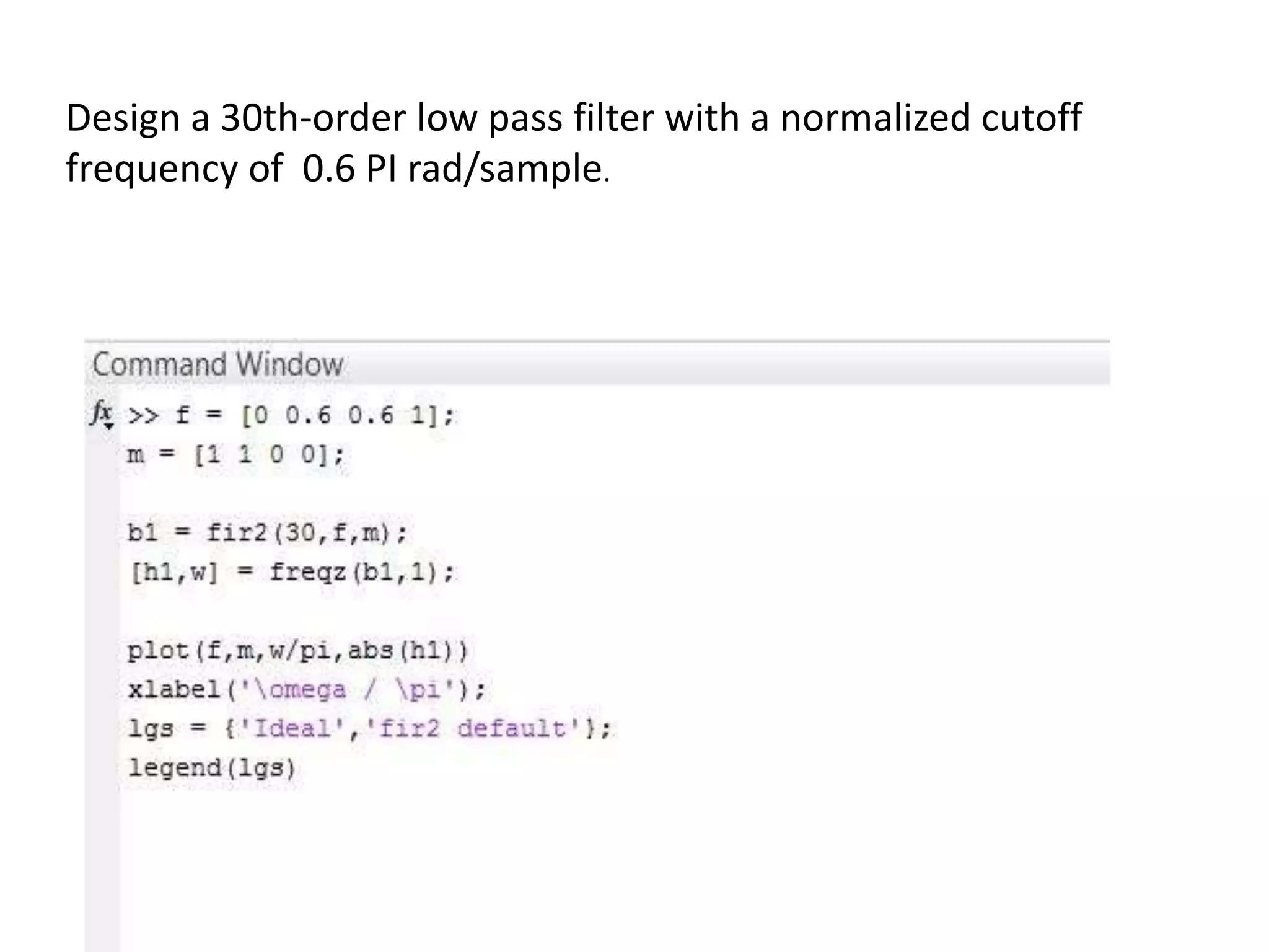Design a 30th-order low pass filter with a normalized cutoff
frequency of 0.6 PI rad/sample.
 