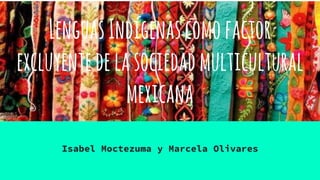 LenguasIndígenascomofactor
excluyentedelasociedadmulticultural
mexicana
Isabel Moctezuma y Marcela Olivares
 