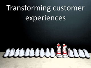 Transforming customer
experiences
 