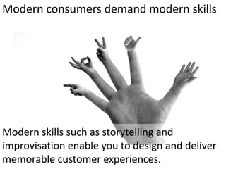Modern consumers demand modern skills
Modern skills such as storytelling and
improvisation enable you to design and delive...