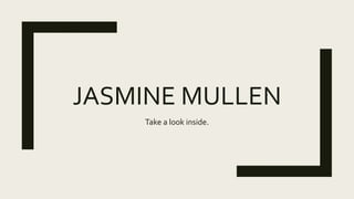 JASMINE MULLEN
Take a look inside.
 