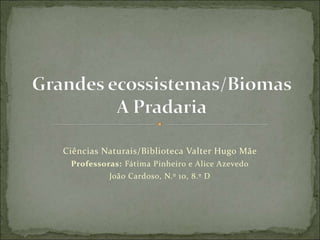Ciências Naturais/Biblioteca Valter Hugo Mãe
Professoras: Fátima Pinheiro e Alice Azevedo
João Cardoso, N.º 10, 8.º D
 
