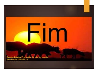 Fim
Escola Básica Frei João de vila do conde
Ano letivo 2015/2016
 