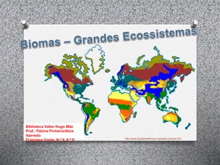 Biblioteca Valter Hugo Mãe
Prof.: Fátima Pinheiro/Alice
Azevedo
Francisco Costa, N.º 8, 8.º D http://www.blueplanetbiomes.org/world_biomes.htm
 