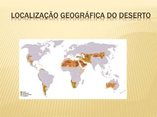 LOCALIZAÇÃO GEOGRÁFICA DO DESERTO
 