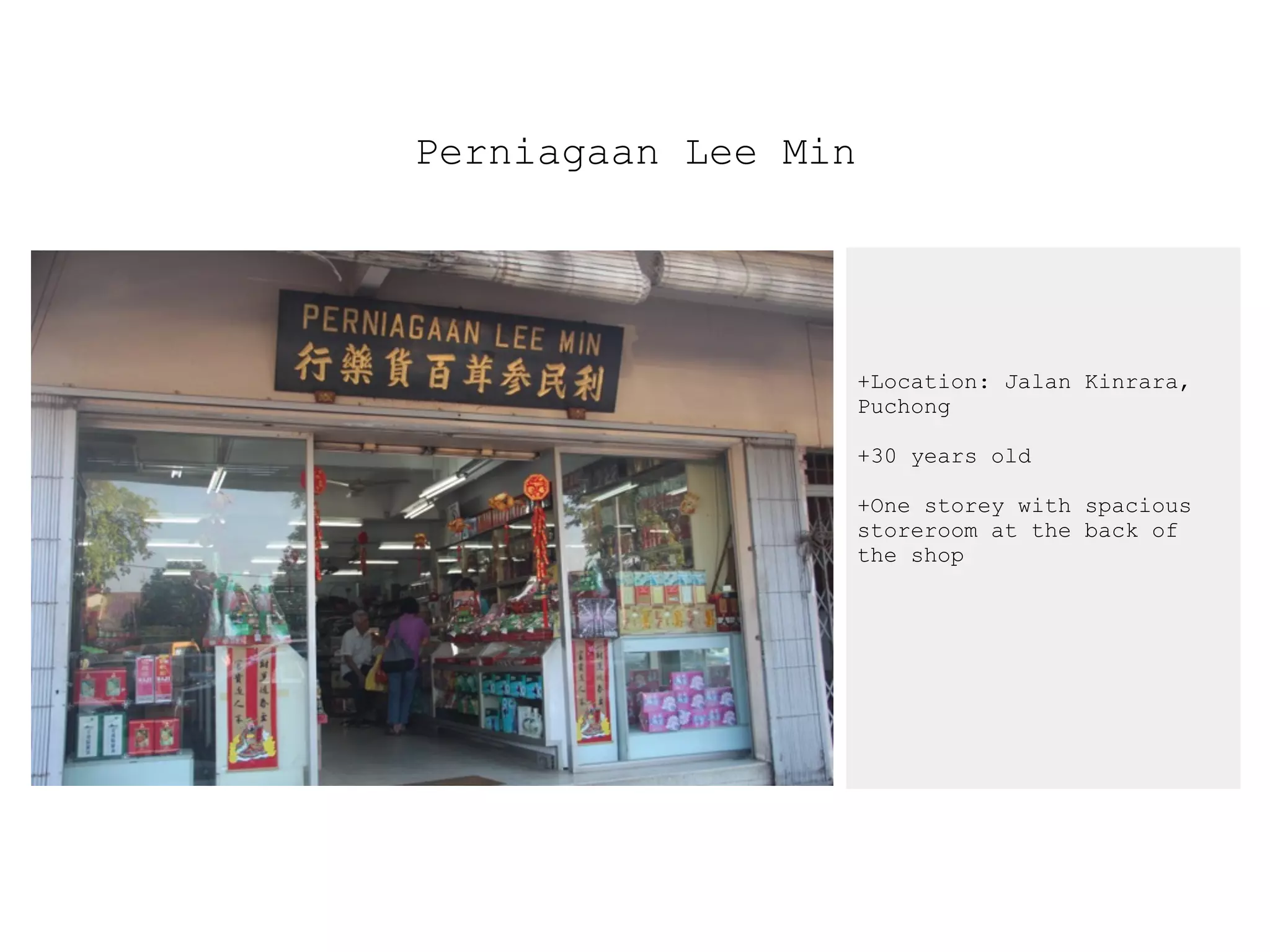 Perniagaan Lee Min
+Location: Jalan Kinrara,
Puchong
+30 years old
+One storey with spacious
storeroom at the back of
the shop
 