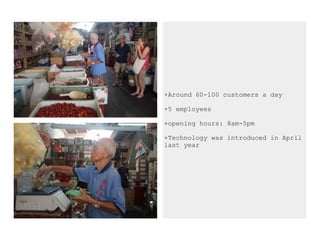 +Around 60-100 customers a day
+5 employees
+opening hours: 8am-5pm
+Technology was introduced in April
last year
 