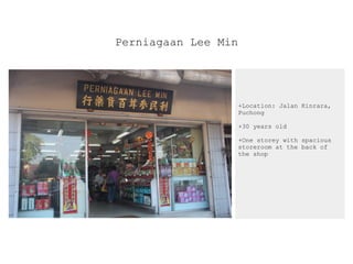 Perniagaan Lee Min
+Location: Jalan Kinrara,
Puchong
+30 years old
+One storey with spacious
storeroom at the back of
the shop
 