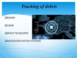 Tracking of debris
RADAR
LIDAR
SPACE TELESCOPES
INTEGRATED SATGPS SYSTEMS
 
