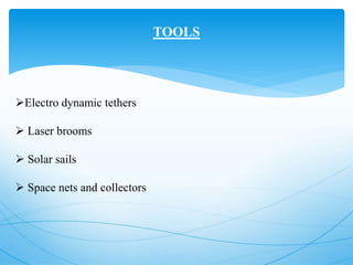 TOOLS
Electro dynamic tethers
 Laser brooms
 Solar sails
 Space nets and collectors
 